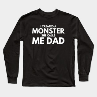 I Created A Monster She Calls Me Dad - Family Long Sleeve T-Shirt